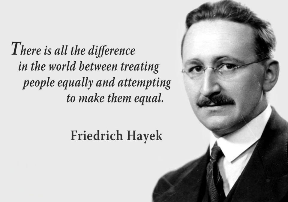 There is all the difference in the world between treating people equally  and attempting to make them equal" - Friedrich Hayek[960x672] : r/QuotesPorn