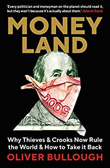 Moneyland: Why Thieves And Crooks Now Rule The World And How To Take It Back by [Oliver Bullough]
