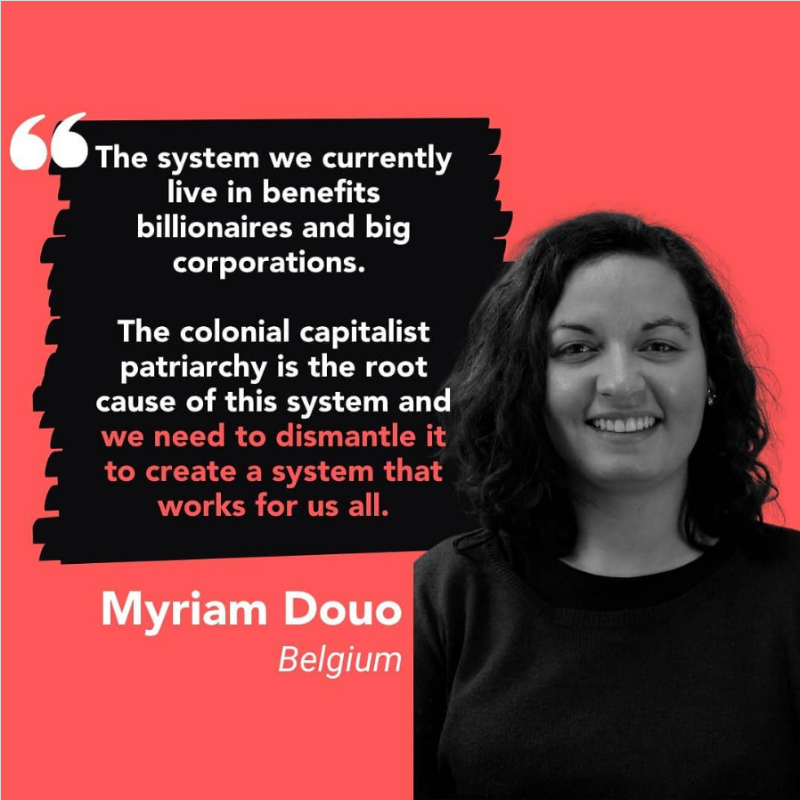 'The system we currently live in benefits billionaires and big corporations. The colonial capitalist patriarchy is the root cause of this system and we need to dismantle it to create a system that works for us all.' Myriam Duo, Belgium.