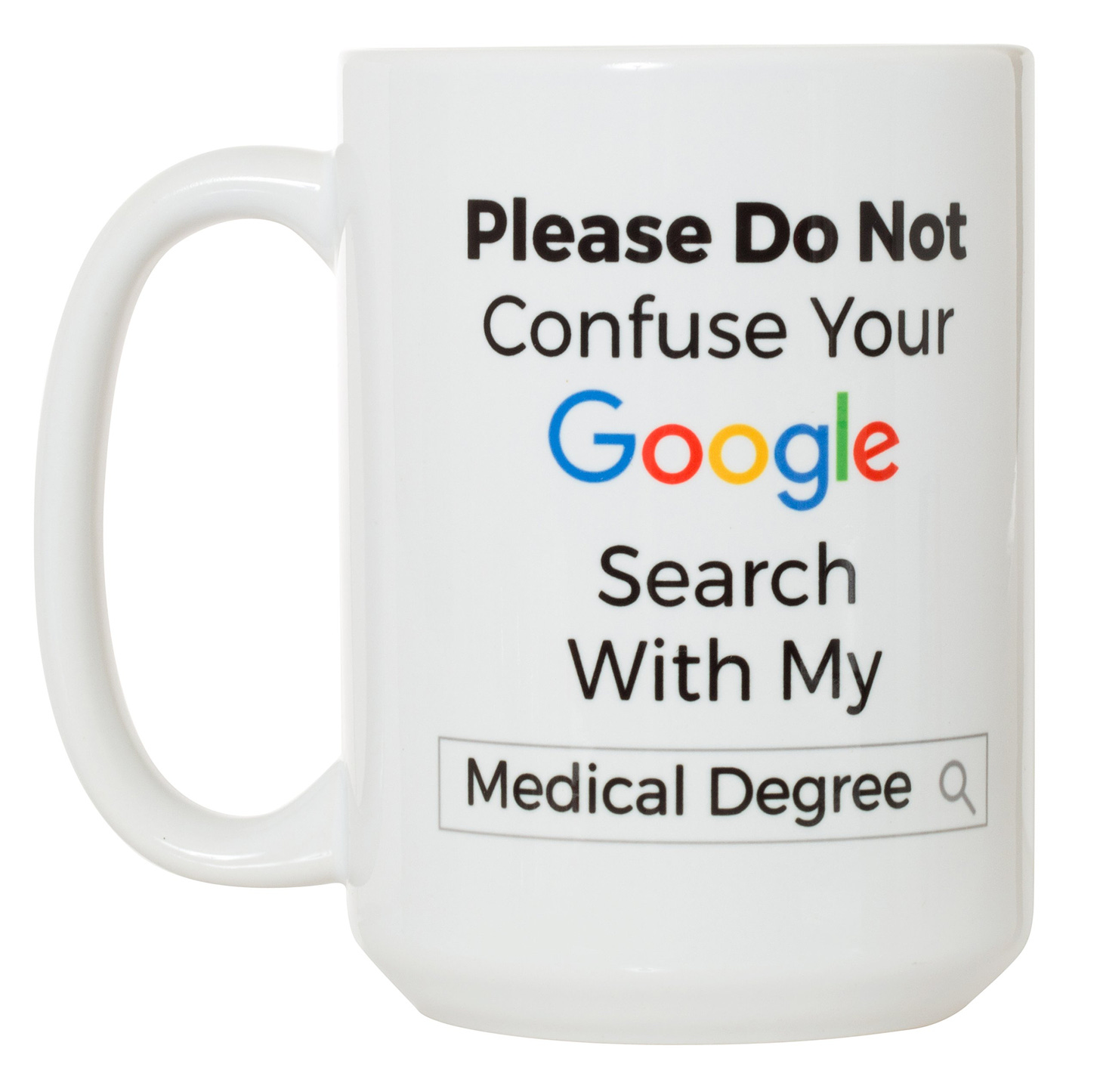 Amazon.com: Please Don't Confuse Your Google Search With My Medical Degree  - Great Doctor DR Gift Mug - 15oz Deluxe Double-Sided Coffee Tea Mug : Home  & Kitchen