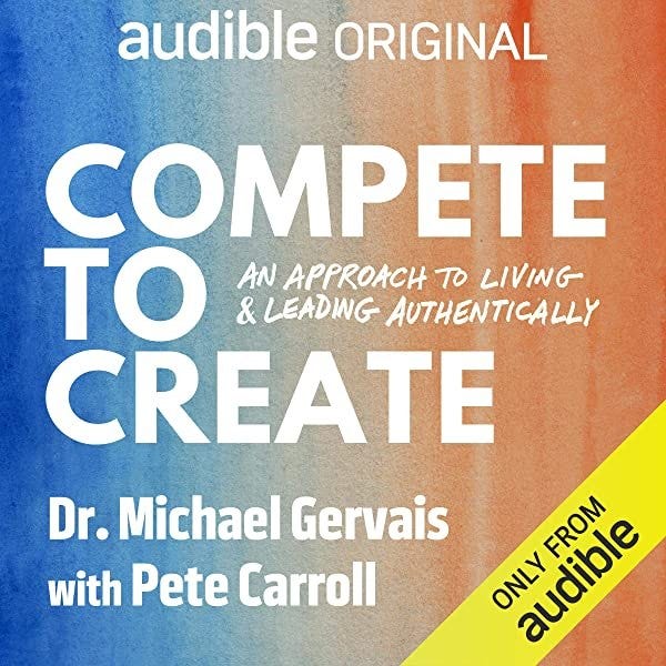May be an image of text that says 'audible ORIGINAL COMPETE TO & LEADING AUTHENTICALLY AN APPROACH TO LIVING CREATE Dr. Michael Gervais with Pete Carroll ONLY ONLY audible FROM'