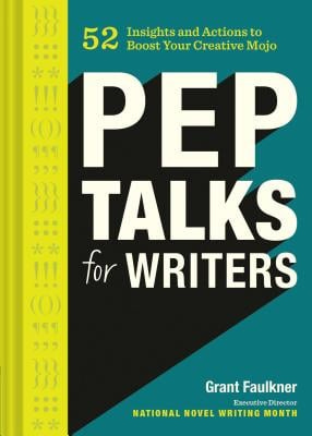 Pep Talks for Writers: 52 Insights and Actions to Boost Your Creative Mojo (Novel and Creative Writing Book, National Novel Writing Month Nan - Faulkner, Grant