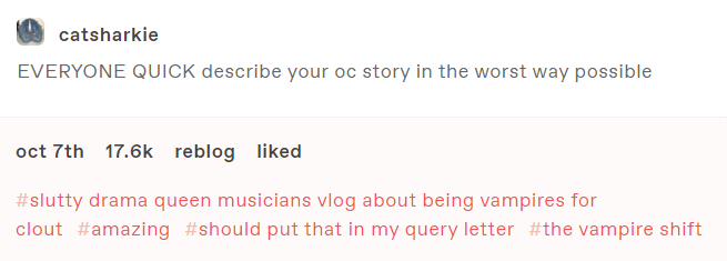 A screenshot of a Tumblr post by catsharkie that reads 'EVERYONE QUICK describe your oc story in the worst way possible.' The post's tags read 'slutty drama queen musicians vlog about being vampires for clout', 'amazing', 'should put that in my query letter', and 'the vampire shift.'