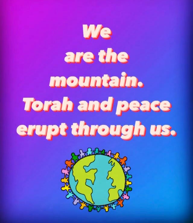 We are the mountain. Torah and peace erupt through us.