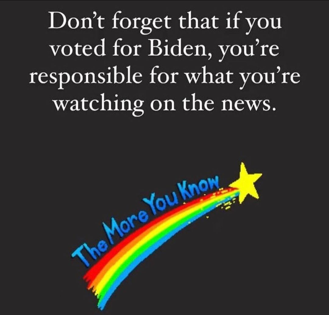 May be an image of text that says 'Don't forget that if you voted for Biden, you're responsible for what you're watching on the news. TheMore The More You Know'