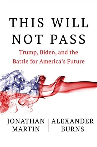 This Will Not Pass: Trump, Biden, and the Battle for America's Future:  Martin, Jonathan, Burns, Alexander: 9781982172480: Amazon.com: Books