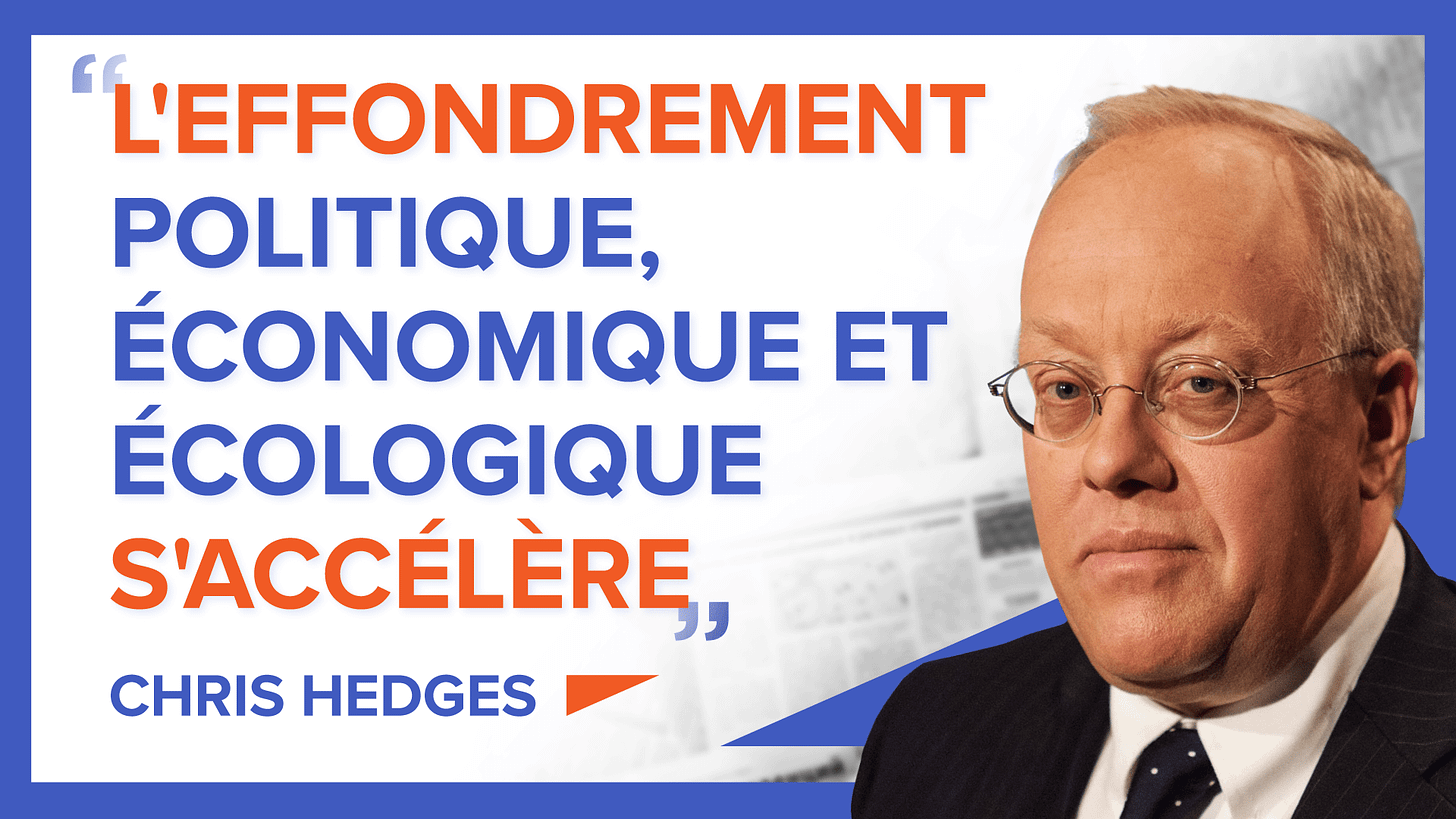 « L'EFFONDREMENT POLITIQUE, ÉCONOMIQUE ET ÉCOLOGIQUE S'ACCÉLÈRE » - Chris Hedges