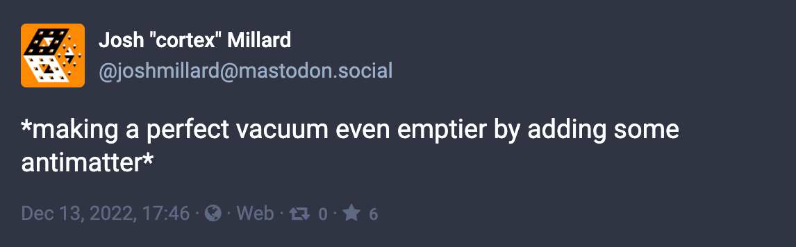 Toot from Josh Millard: *making a perfect vacuum even emptier by adding some antimatter*