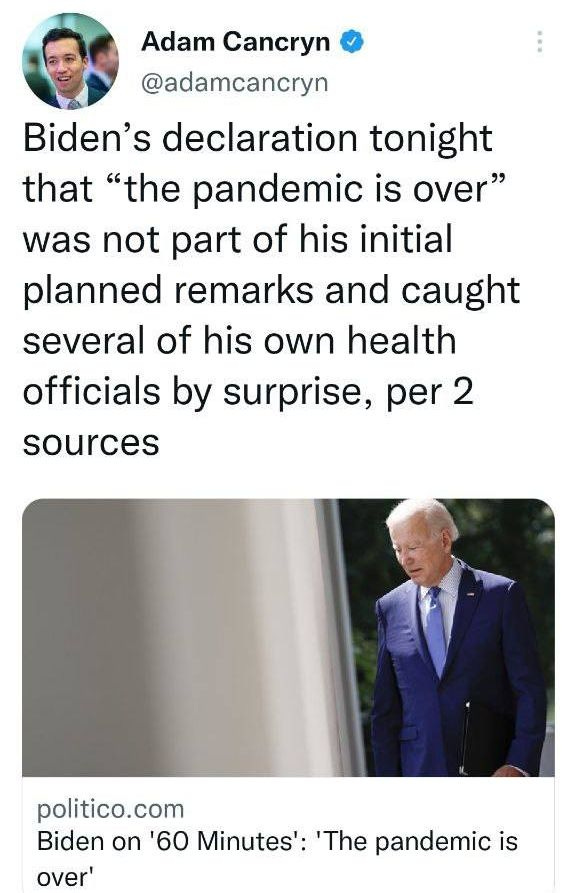 May be an image of 2 people and text that says 'Adam Cancryn @adamcancryn Biden's declaration tonight that "the pandemic is over" was not part of his initial planned remarks and caught several of his own health officials by surprise, per 2 sources politico.com Biden on '60 Minutes': 'The pandemic is over''