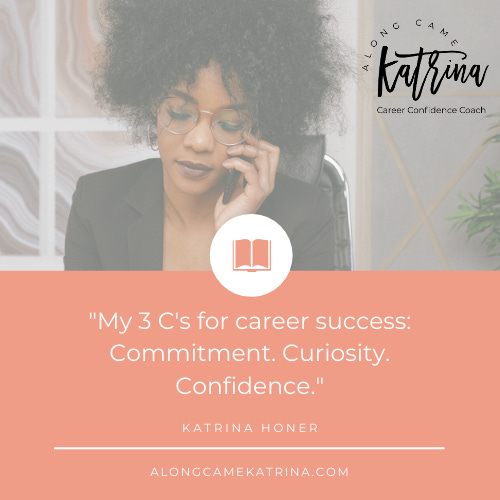 My 3 C's for career success: commitment, curiosity, and confidence