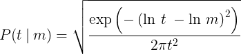 P(t\: |\: m) = \sqrt{\frac{\exp \left(-\left( \ln \,   t \;  - \ln \,   m   \right )^2 \right)}{2\pi t^2}}