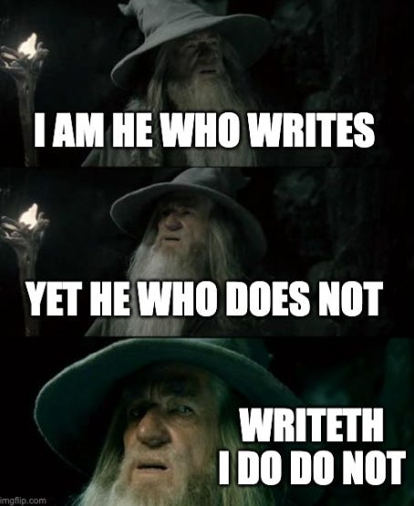 A meme with the wizard Gandalf looking through the left, to the right and then looking confused. Text reads I am he who writes yet he who does not writeth I do do not