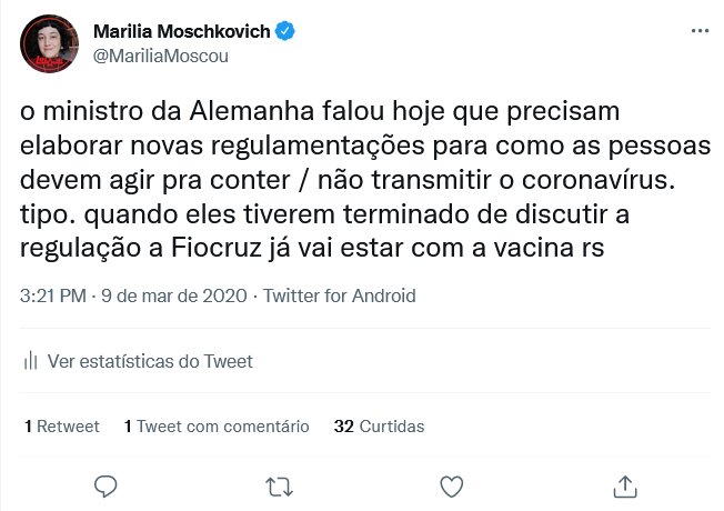 Tuite de Marilia Moschkovich do dia nove de março de 2020 dizendo: o ministro da Alemanha falou hoje que precisam elaborar novas regulamentações para como as pessoas devem agir pra conter / não transmitir o coronavírus. tipo. quando eles tiverem terminado de discutir a regulação a Fiocruz já vai estar com a vacina rs