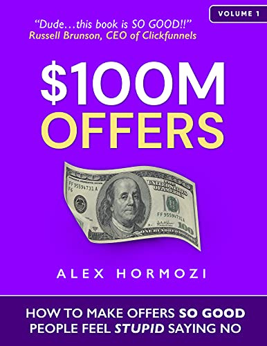 $100M Offers: How To Make Offers So Good People Feel Stupid Saying No by [Alex Hormozi]
