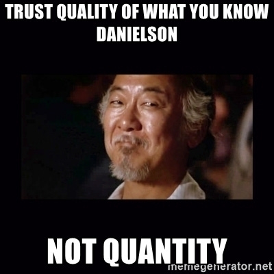 Trust quality of what you know Danielson Not Quantity - mr miyagi wax |  Meme Generator