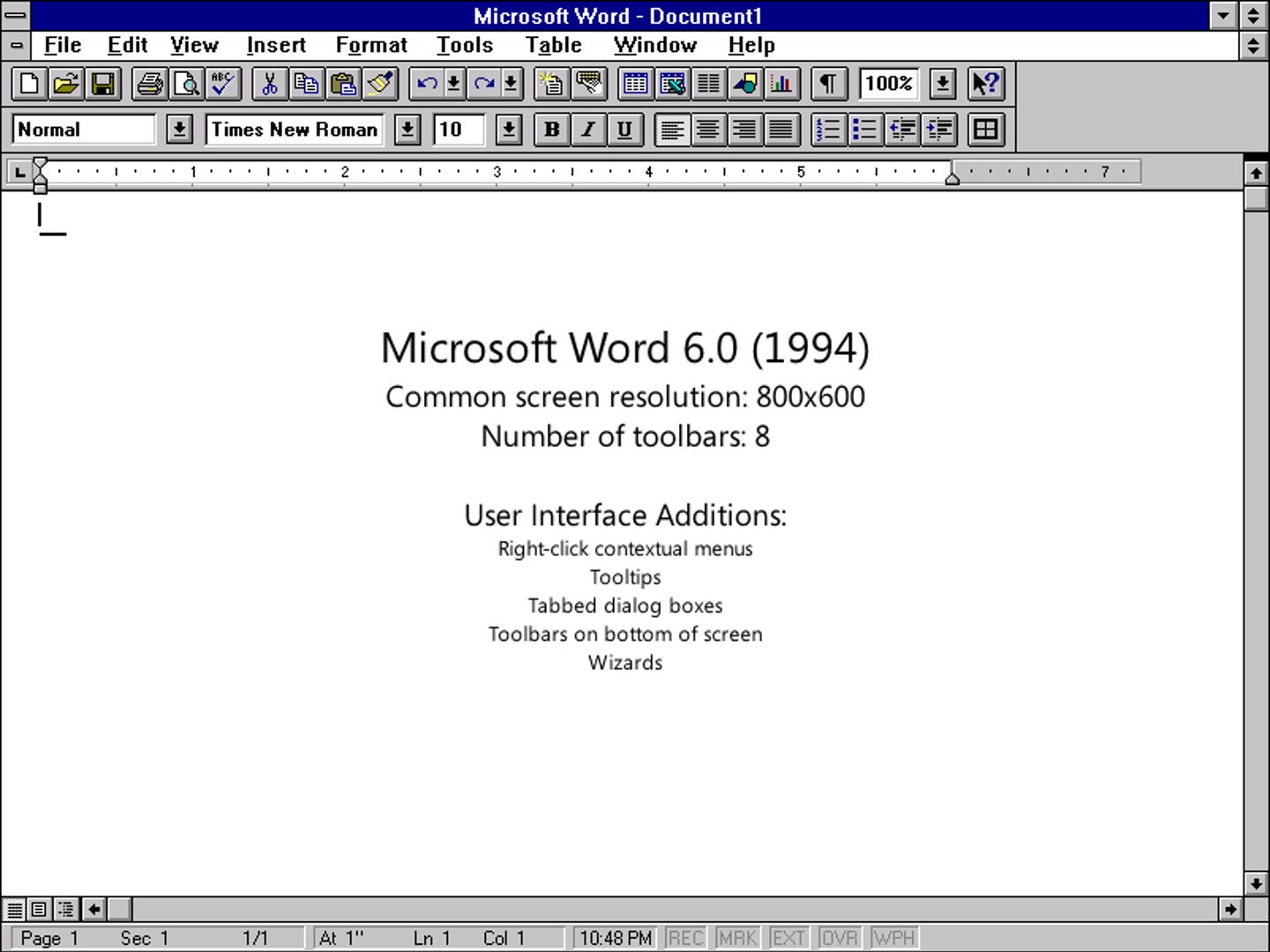 Microsoft Word 6.0 (1994) Common screen resolution: 800x600 Number of toolbars: 8 User Interface Additions: Right-click contextual menus Tooltips Tabbed dialog boxes Toolbars on bottom of screen Wizards
