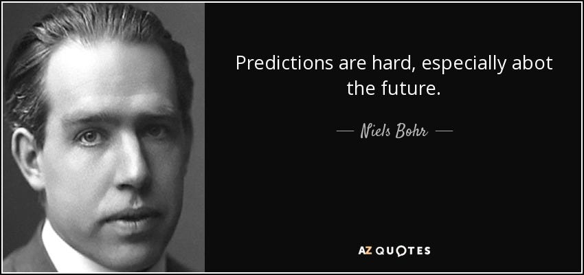 Niels Bohr quote: Predictions are hard, especially abot the future.
