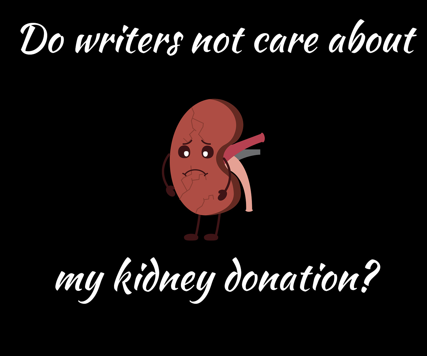 A sad looking cartoon kidney surrounded by the text “Do writers not care about my kidney donation?”