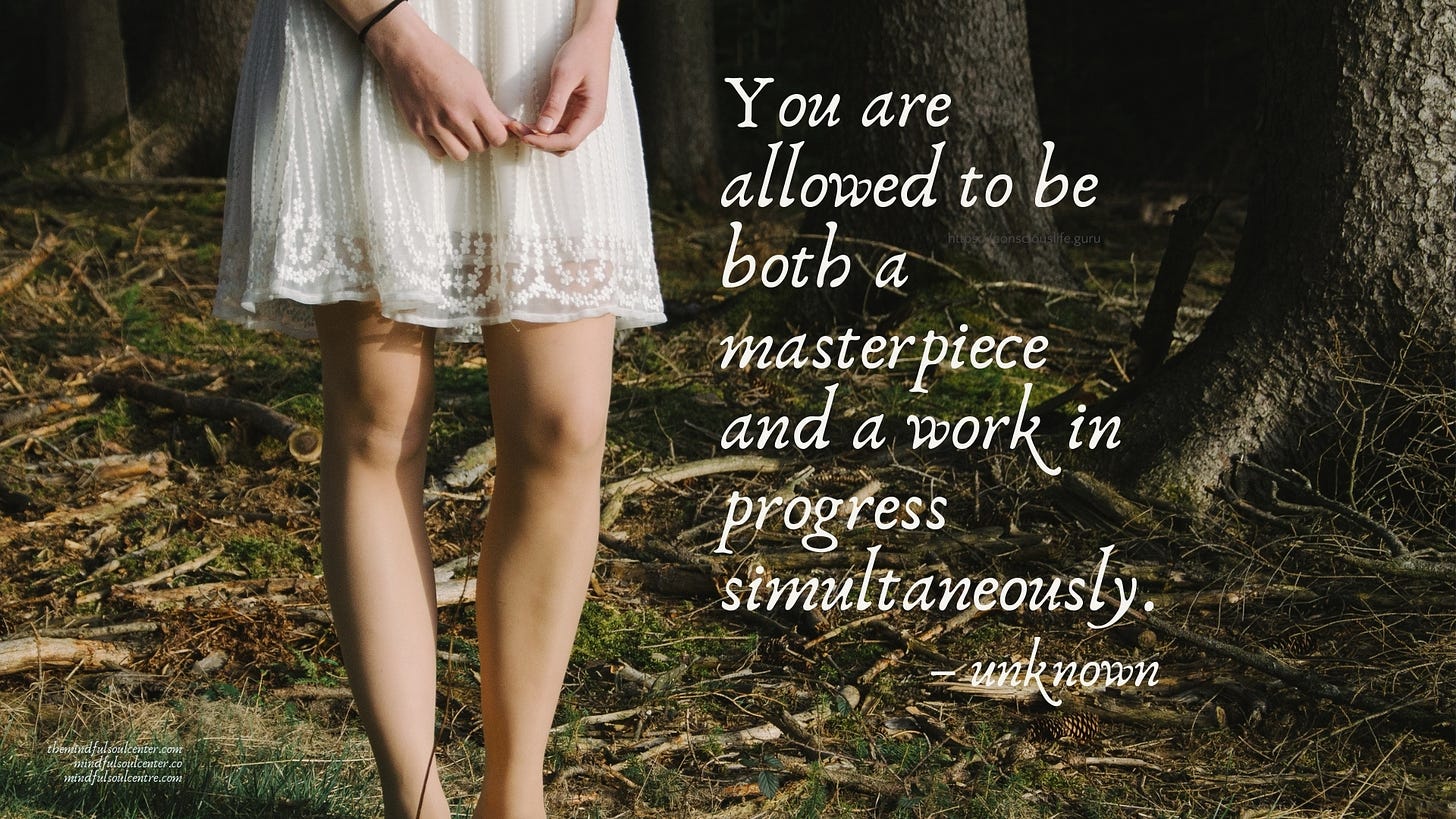 You are allowed to be both a masterpiece and a work in progress simultaneously. - Unknown