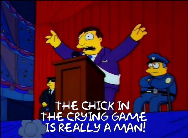 Mayor Quimby saying, "THE CHICK IN THE CRYING GAME  IS REALLY A MAN."