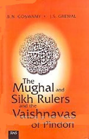 The Mughal and Sikh Rulers and the Vaishnavas of Pindori: A Historical  Interpretation of 52 Persian Documents, , B N Goswamy, , J S Grewal, Indian  Institute of Advanced Study, 9788179860816