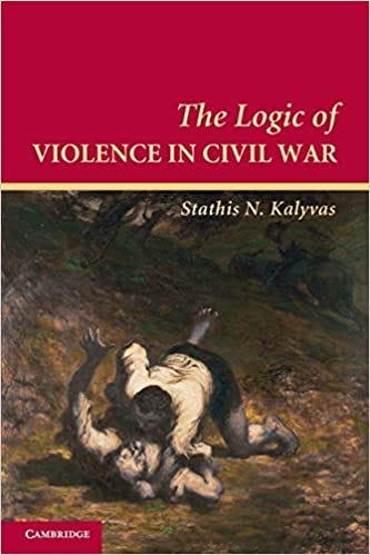 The Logic of Violence in Civil War (Cambridge Studies in Comparative  Politics): Kalyvas, Stathis N.: 8581322222223: Amazon.com: Books
