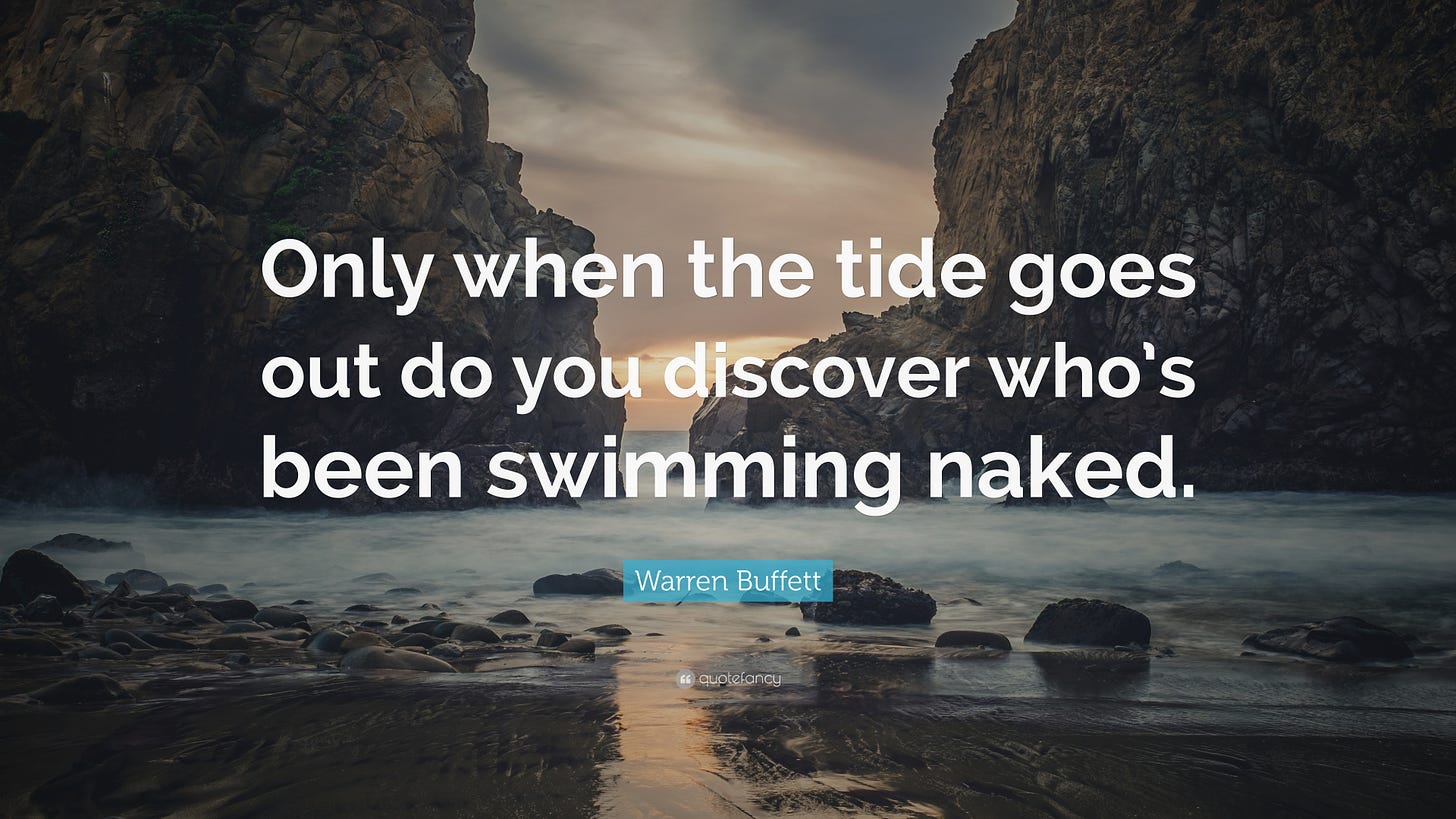Warren Buffett Quote: “Only when the tide goes out do you discover who's  been swimming naked.”