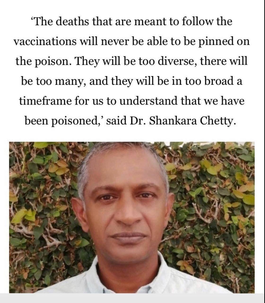 May be an image of 1 person and text that says "'The deaths that are meant to follow the vaccinations will never be able to be pinned on diverse, there will the poison. They will be too be too many, and they will be in too broad a timeframe for us to understand that we have been poisoned, said Dr. Shank Chetty."