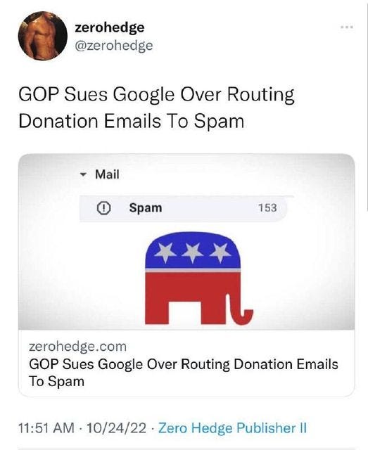 May be a Twitter screenshot of 1 person and text that says 'zerohedge @zerohedge GOP Sues Google Over Routing Donation Emails Το Spam Mail Spam 153 zerohedge.com GOP Sues Google Over Routing Donation Emails Το Spam 11:51 AM 10/24/22 Zero Hedge Publisher'