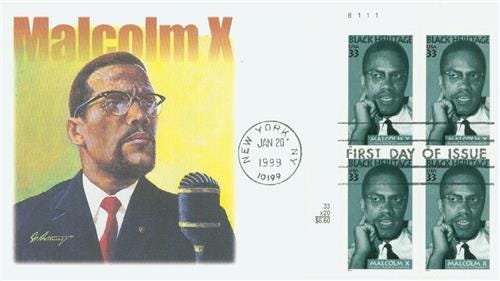 This image shows a postcard bearing, on the left, a colorful drawing of Malcolm X standing before a microphone and, on the right, four copies of the postage stamp that the United States Postal Service released on 20 January 1999 to commemorate Malcolm's life. The words "First Day of Issue" are printed over these four stamps (arranged in two columns of two stamps each). An official USPS date-and-location stamp (bearing the words "New York," the ZIP code 10199, and the date "JAN 20 1999") appears in the image's center (between the drawing and the stamps). This image shows a postcard bearing, on the left, a colorful drawing of Malcolm X standing before a microphone and, on the right, four copies of the postage stamp that the United States Postal Service released on 20 January 1999 to commemorate Malcolm's life. The words "First Day of Issue" are printed over these four stamps (arranged in two columns of two stamps each). An official USPS date-and-location stamp (bearing the words "New York," the ZIP code 10199, and the date "JAN 20 1999") appears in the image's center (between the drawing and the stamps).