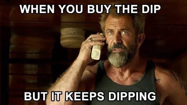 when you buy the dip and it keeps dipping