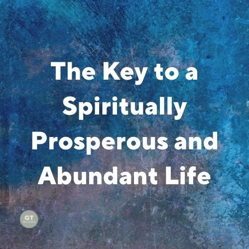 The Key to a Spiritually Prosperous and Abundant Life, a blog by Gary Thomas