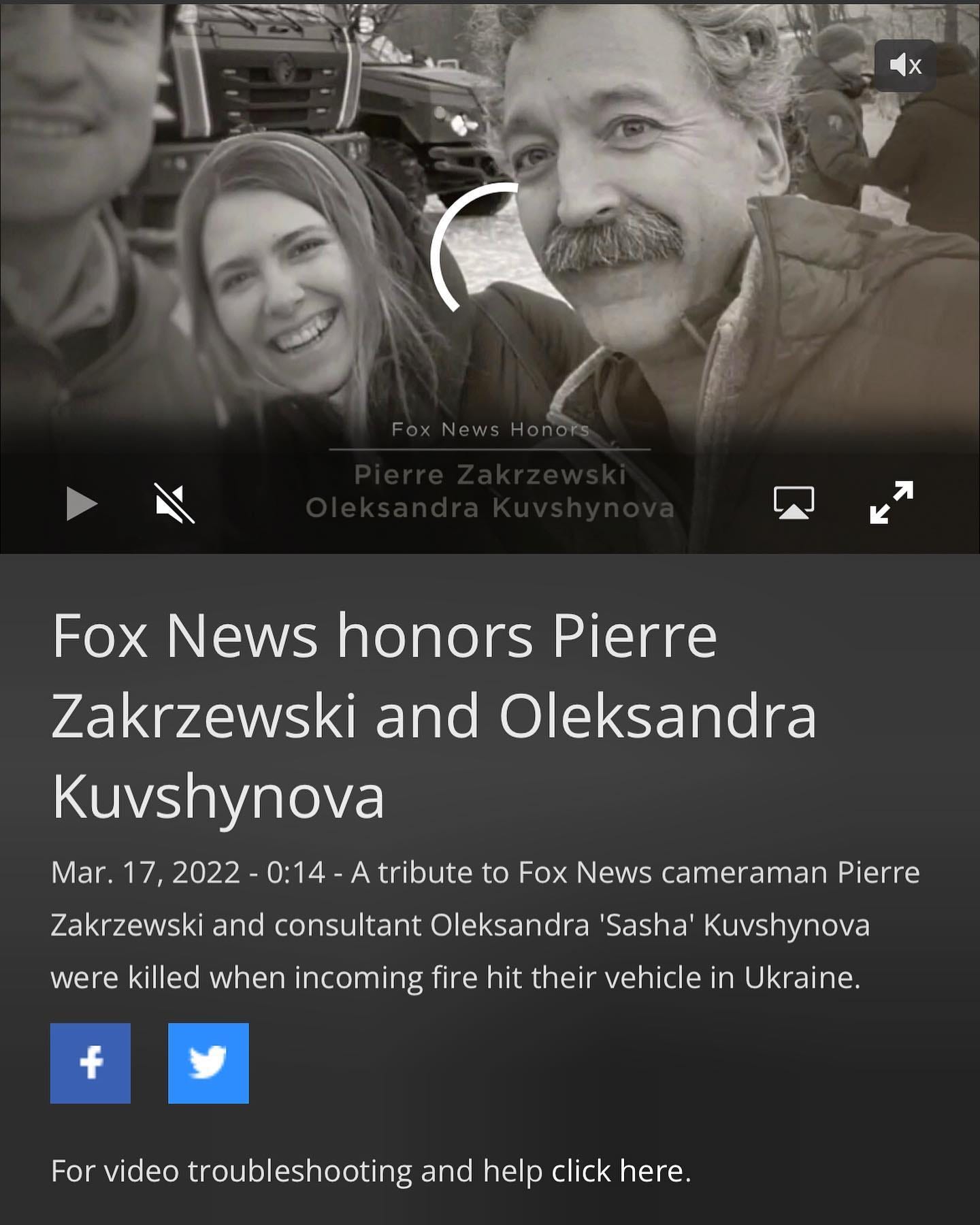 May be an image of 3 people and text that says 'Fox News honors Pierre Zakrzewski and Oleksandra Kuvshynova Mar. 17, 2022 0:14 A tribute to Fox News cameraman Pierre Zakrzewski and consultant Oleksandra 'Sasha' Kuvshynova were killed when incoming fire hit their vehicle in Ukraine. f For video troubleshooting and help click here.'