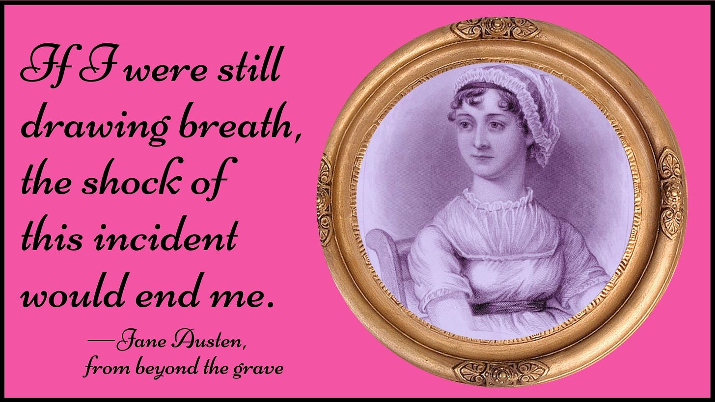 A comic of Jane Austen saying "If I were still drawing breath, the shock of this incident would end me."