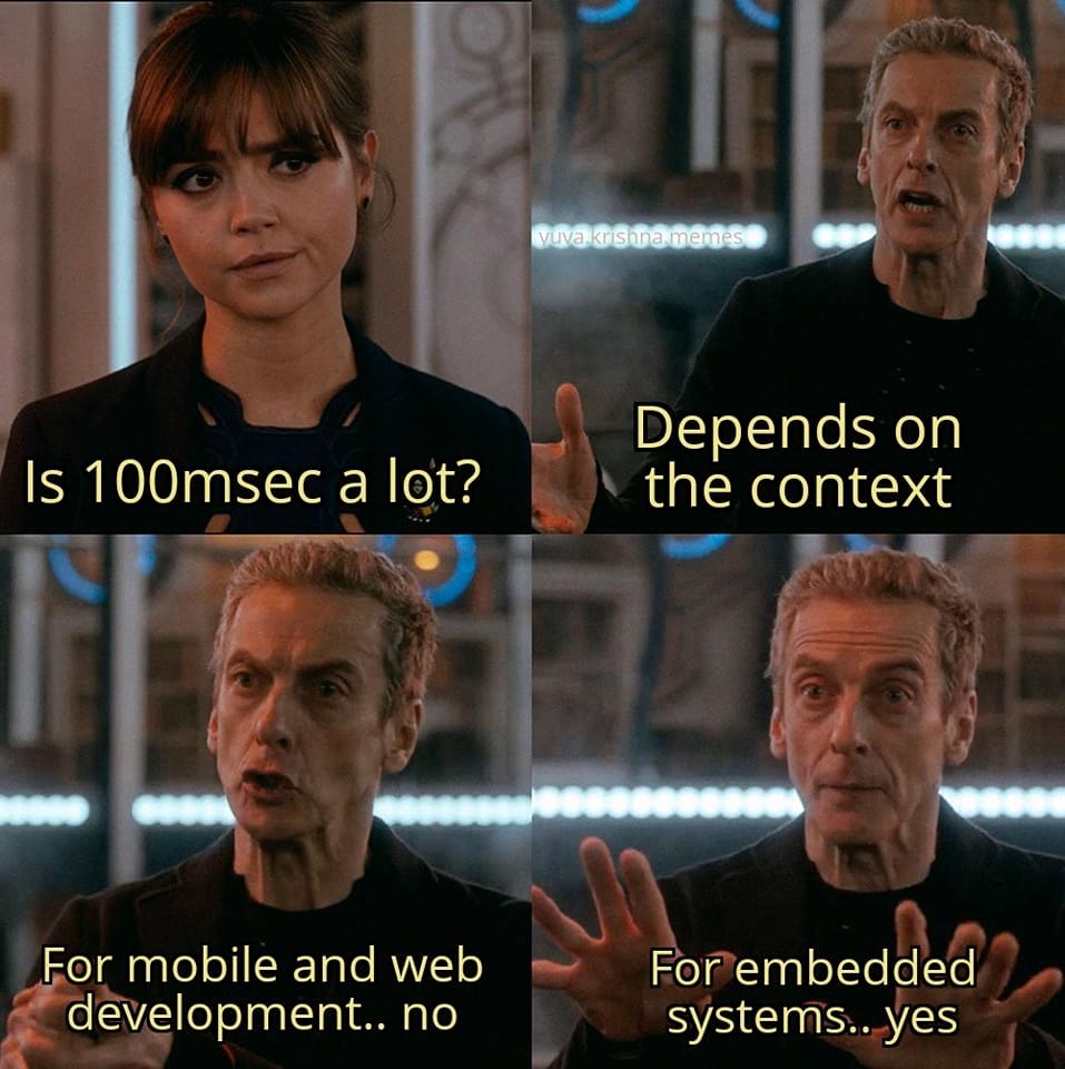 May be an image of 4 people and text that says 'vivaKstamemes Is 100msec a lot? Depends on the context For mobile and web development.. no For embedded systems.. yes'