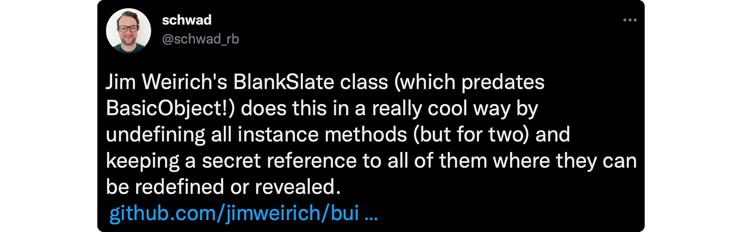Jim Weirich's BlankSlate class (which predates BasicObject!) does this in a really cool way by undefining all instance methods (but for two) and keeping a secret reference to all of them where they can be redefined or revealed.