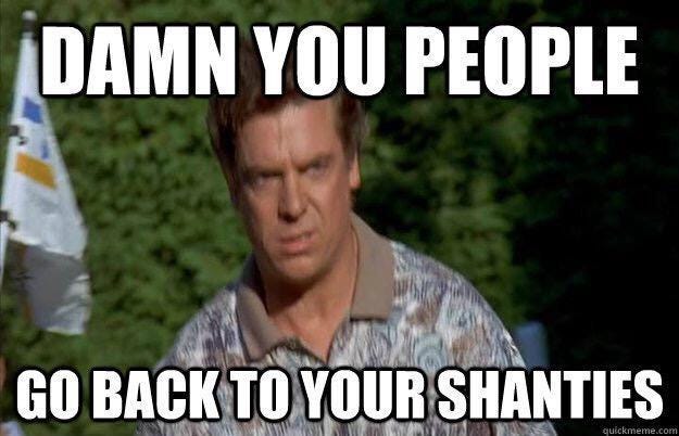 Shooter McGavin on Twitter: "Damn you people, go back to your shanties." /  Twitter