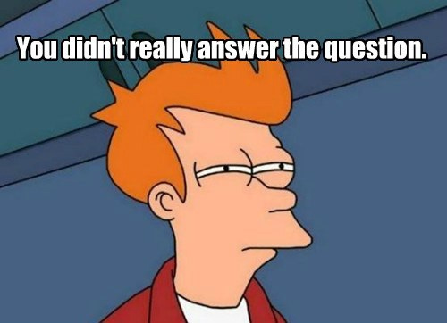You didn't really answer the question. - Memebase - Funny Memes