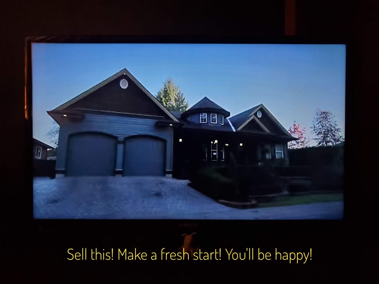 Their house at dusk, it has an unnecessary amount of gables and a huge garage, captioned "Sell this! Make a fresh start! You'll be happy!"