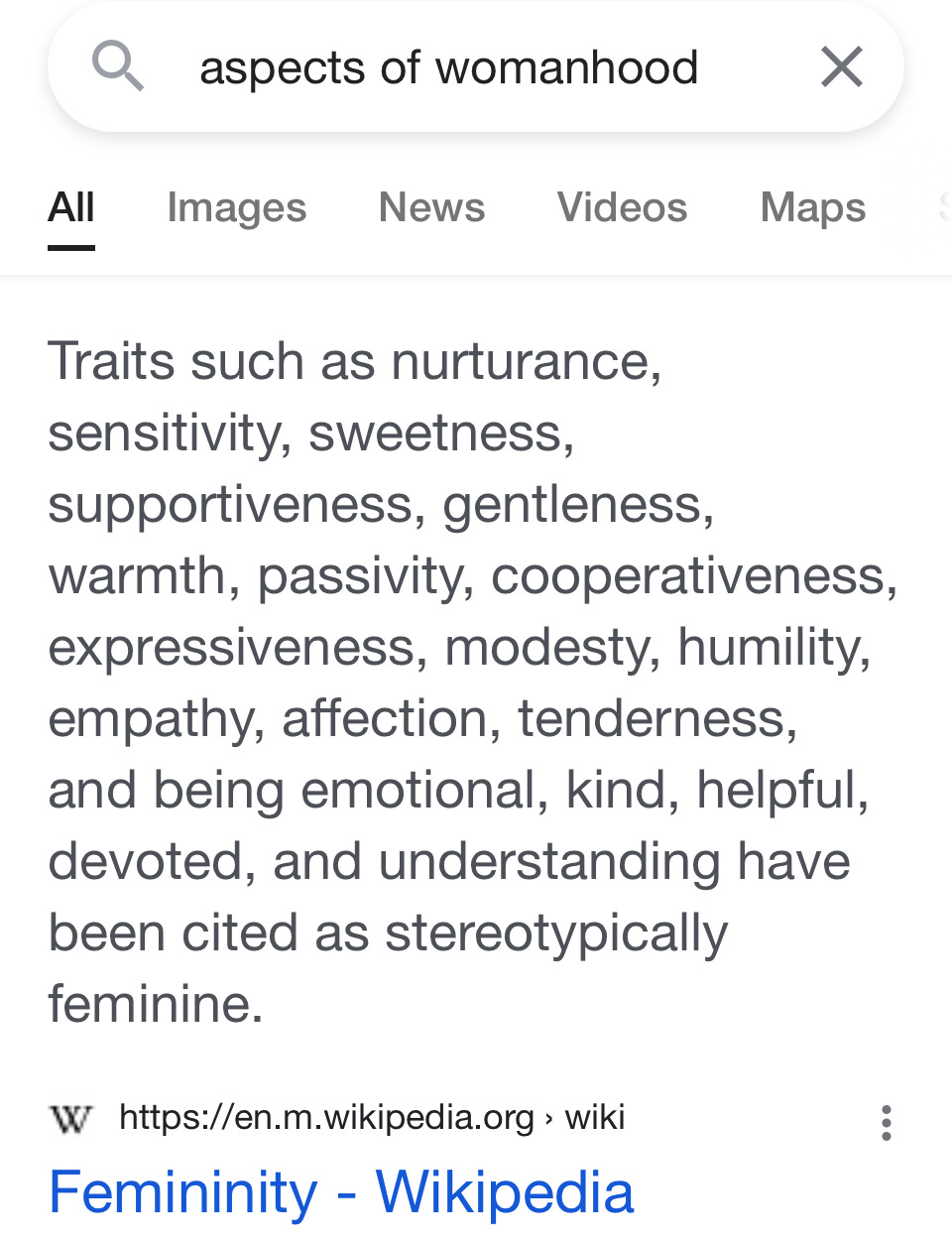 Aspects of womanhood. Traits such as nurturance, sensitivity, sweetness, supportiveness, gentleness, warmth, passivity, cooperativeness, expressiveness, modesty, humility, empathy, affection, tenderness, and being emotional kind, helpful, devloted, and understanding have been cited as stereotypically feminine.