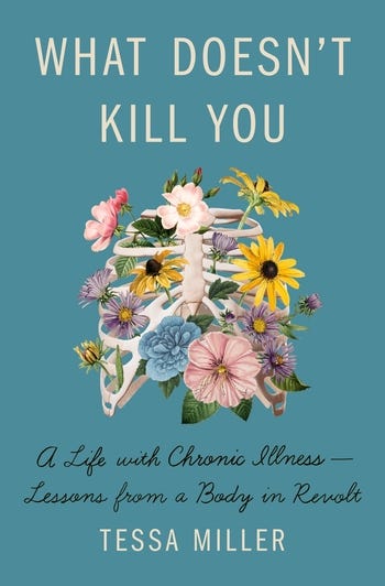 Book cover for What Doesn't Kill You: A Life with Chronic Illness - Lessons from a Body in Revolt by Tessa Miller, a dark blue gray background with the image of a ribcage with a burst of flowers in pink, purple, blue with green leaves emerging outward. Jacket design by Nicolette Seeback.