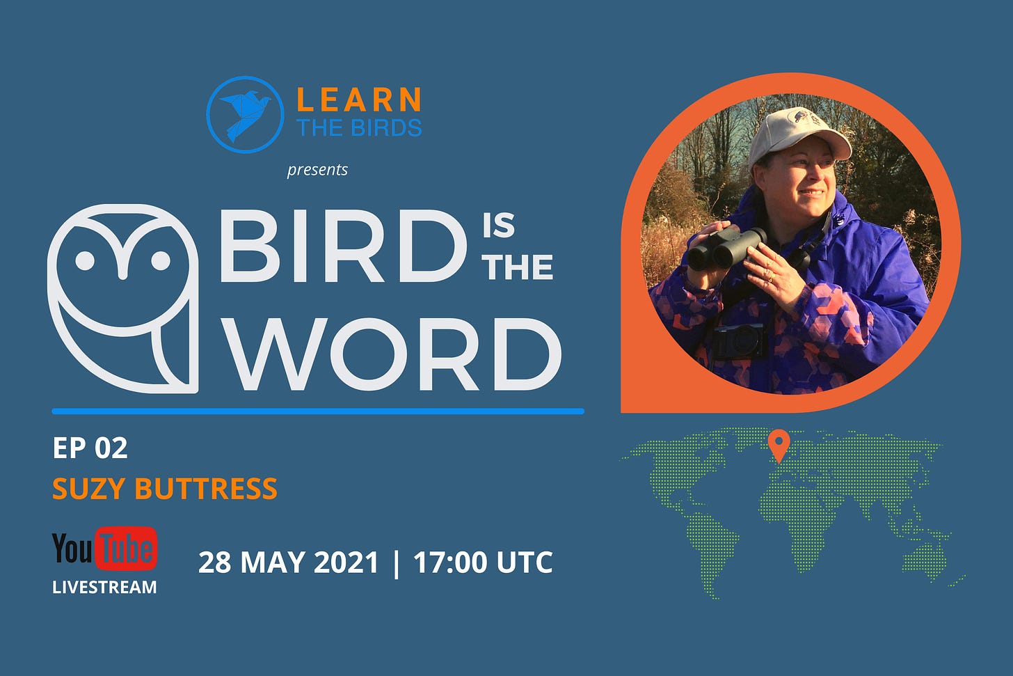 Promocard for Bird is the Word, showing a photo of Suzy and the following text: Learn the Birds presents Bird is the Word, Ep 02 Suzy Buttress 28 May 2021 | 17:00 UTC. YouTube Livestream logo. Card has blue background with a green map of the world in the lower right corner
