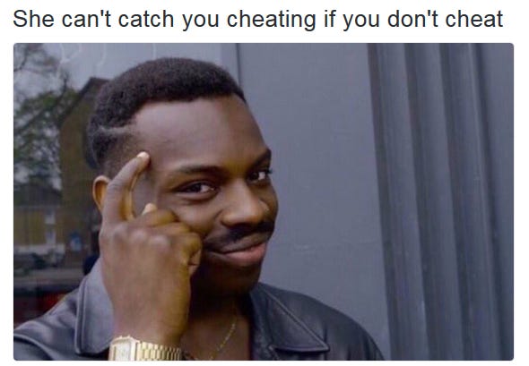 She can't catch you cheating if you don't cheat : RollSafe