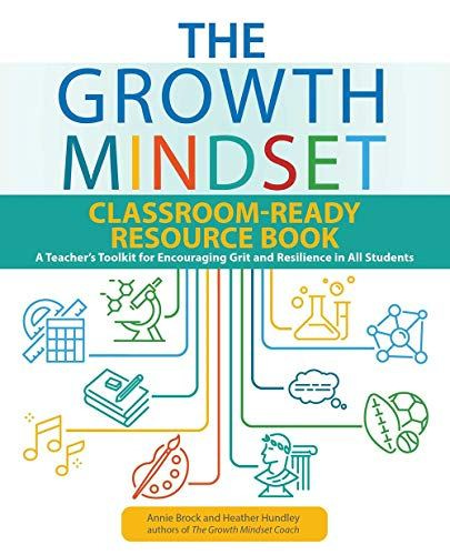 The Growth Mindset Classroom-Ready Resource Book: A Teacher's Toolkit for Encouraging Grit and Resilience in All Students (Growth Mindset for Teachers)