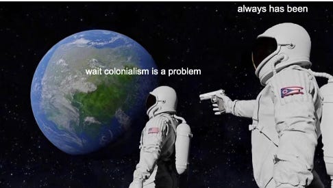 "always has been" shooting astronaut meme, with colonialism theme.