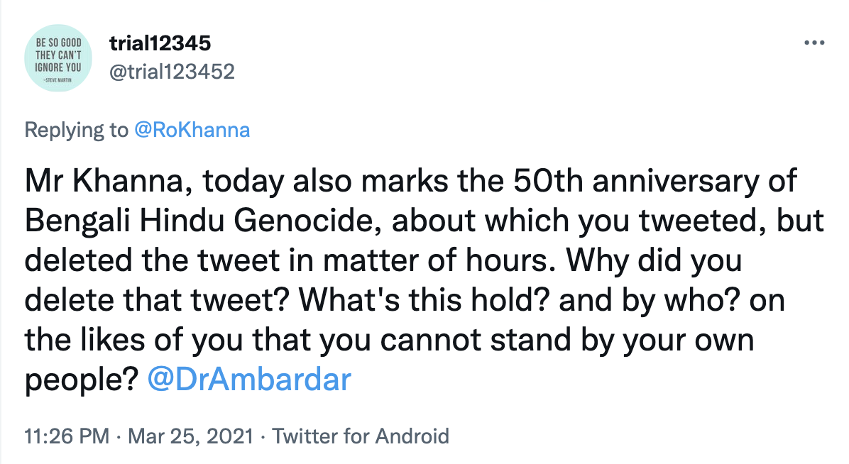 Image description: A tweet showing black text on a white background. Tweet reads: “Mr Khanna, today also marks the 50th anniversary of Bengali Hindu Genocide, about which you tweeted, but deleted the tweet in matter of hours. Why did you delete that tweet? What’s this hold? and by who? on the likes of you that you cannot stand by your own people?”