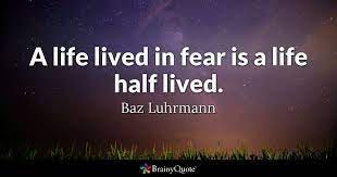 Baz Luhrmann - A life lived in fear is a life half lived.