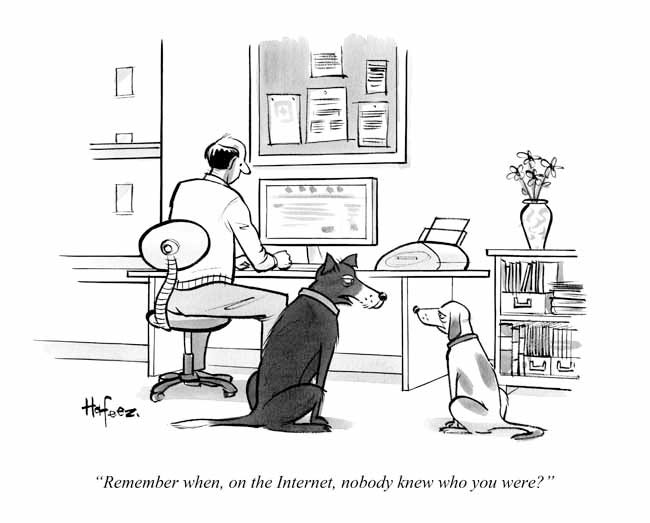 "Remember when, on the Internet, nobody knew who you were ...