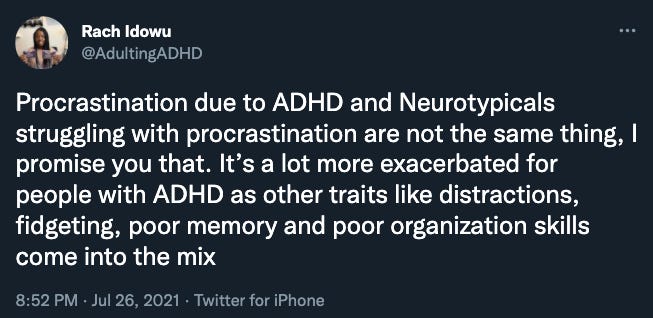 Tweet saying: Procrastination due to ADHD and Neurotypicals struggling with procrastination are not the same thing, I promise you that. It’s a lot more exacerbated for people with ADHD as other traits like distractions, fidgeting, poor memory and poor organization skills come into the mix.