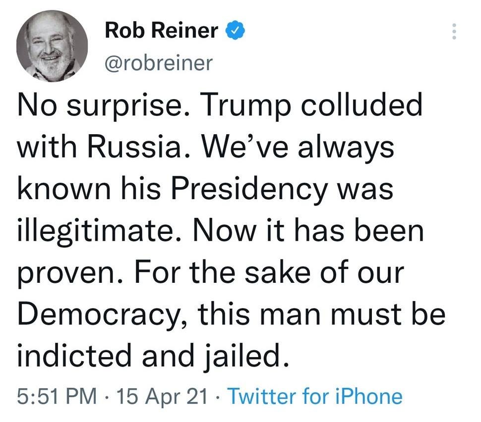 May be a cartoon of 1 person, standing and text that says 'Rob Reiner @robreiner No surprise. Trump colluded with Russia. We've always known his Presidency was illegitimate. Now it has been proven. For the sake of our Democracy, this man must be indicted and jailed. 5:51 PM 15 Apr 21. Twitter for iPhone'